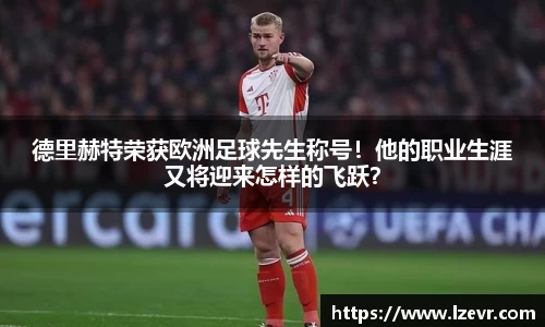 德里赫特荣获欧洲足球先生称号！他的职业生涯又将迎来怎样的飞跃？