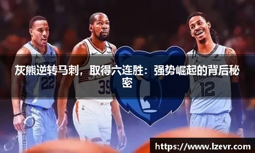 灰熊逆转马刺，取得六连胜：强势崛起的背后秘密